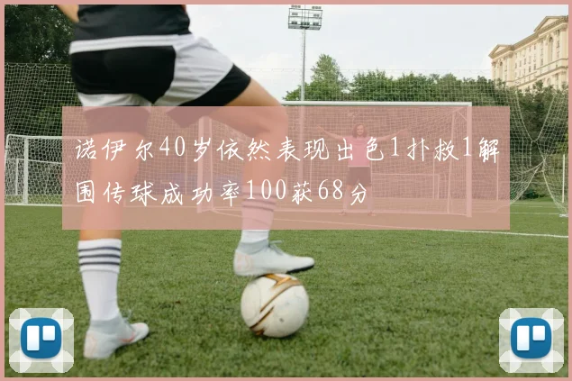 诺伊尔40岁依然表现出色1扑救1解围传球成功率100获68分
